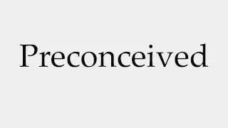 How to Pronounce Preconceived