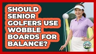 Should Senior Golfers Use Wobble Boards For Balance?