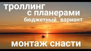 БЮДЖЕТНЫЙ ВАРИАНТ ТРОЛЛИНГА С КОРАБЛИКАМИ - ПЛАНЕРАМИ . МОНТАЖ СНАСТИ.