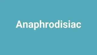 'Anaphrodisiac' Meaning and Pronunciation