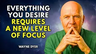 Everything You Desire Requires A New Level Of Focus | Wayne Dyer Motivation
