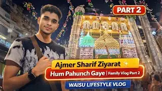 Ajmer Sharif Ziyarat Dil Ko Sukoon Mila | Family Vlog Part 2 | Waisu Lifestyle