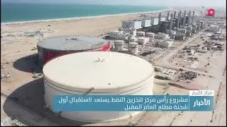 مشروع رأس مركز لتخزين النفط يستعد لاستقبال أول شحنة مطلع العام المقبل