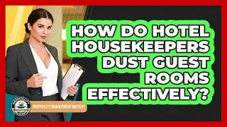 How Do Hotel Housekeepers Dust Guest Rooms Effectively?