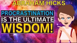 Procrastination is Source Communicating With You... LISTEN! - Abraham Hicks