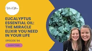 Ep. 94 - Eucalyptus Essential Oil: The Miracle Elixir You Need In Your Life
