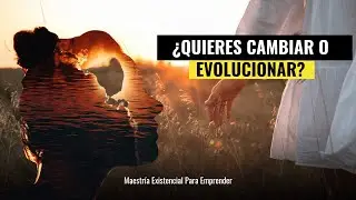 &iquest;Cambias o evolucionas? - Reflexi&oacute;n Existencial
