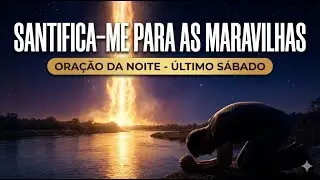 Prepare-se para as maravilhas de Deus (Último Sábado do Ano) | Oração da Noite