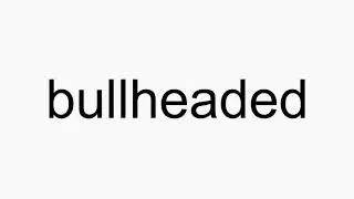 How to pronounce bullheaded