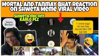 Mortal & Tanmay Bhat reaction On Shweta meme | Shweta mic band karlo|#mortal #shwetameme #tanmaybhat