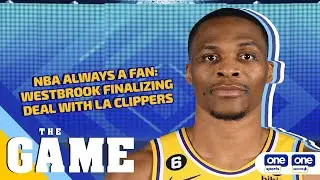 The Game | NBA Always A Fan: Westbrook finalizing deal with LA Clippers