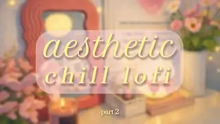 aesthetic chill lofi ♡ | aesthetic background music &middot; relaxing &middot; soothing &middot; stress relief &middot; part 2