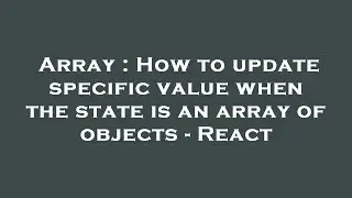 Array : How to update specific value when the state is an array of objects - React