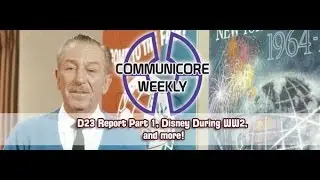 Communicore Weekly - D23 Trip Report Part 1, Disney During WW2, Fantasia Music Evolved, Queen Mary