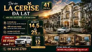 Mở bán 41 Biệt Thự | La Cerise Đà Lạt | Chuẩn sống sang | Khẳng định vị thế | Giá chỉ từ 16tỷ | 