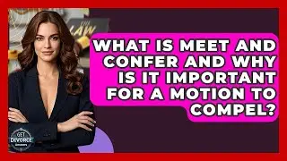 What Is Meet And Confer And Why Is It Important For A Motion To Compel? - Get Divorce Answers