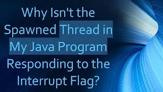 Why Isn't the Spawned Thread in My Java Program Responding to the Interrupt Flag?