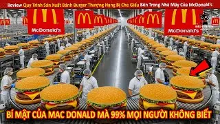 Review Quy Tr&igrave;nh Sản Xuất B&aacute;nh Burger Thượng Hạng Bị Che Giấu B&ecirc;n Trong Nh&agrave; M&aacute;y Của McDonald&rsquo;s