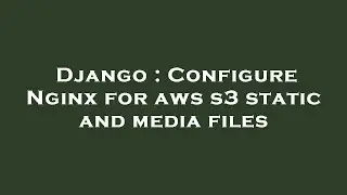Django : Configure Nginx for aws s3 static and media files