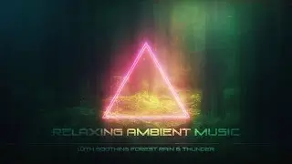 Relaxing Ambient Music [Peaceful 3D Soundscape] With Soothing Forest Rain & Thunder