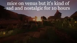 mice on venus by c418 but it's kind of sad and very nostalgic looped for 10 hours