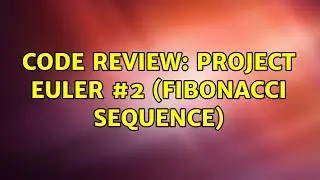 Code Review: Project Euler #2 (Fibonacci Sequence) (3 Solutions!!)