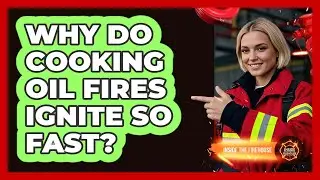 Why Do Cooking Oil Fires Ignite So Fast?