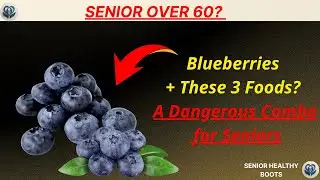 Blueberries + These 3 Foods? A Dangerous Combo for Seniors! | Senior Health Boost
