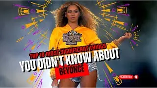 Top 10 Most Significant Things You Didn't Know About Beyonc&eacute;