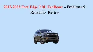 2015-2023 Ford Edge 2.0L EcoBoost &ndash; Problems & Reliability Review