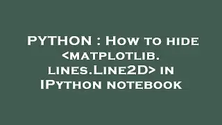 PYTHON : How to hide  matplotlib.lines.Line2D  in IPython notebook