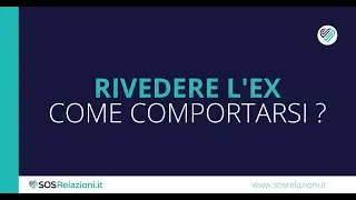 RIVEDERE L'EX: ECCO COME COMPORTARSI