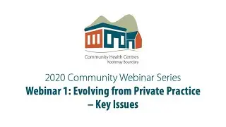 Community Health Centers Kootenay Boundary Webinar#1 [Evolving from Private Practice &ndash; Key Issues]
