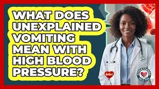 What Does Unexplained Vomiting Mean With High Blood Pressure?