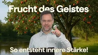 Die FRUCHT des GEISTES  - So entsteht ECHTE innere STÄRKE!