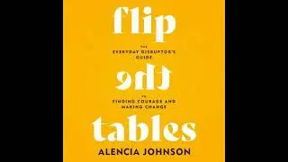 Flip the Tables: The Everyday Disruptor's Guide to Finding Courage and Making Change