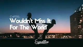 CHPTRS - Wouldn't Miss It For The World