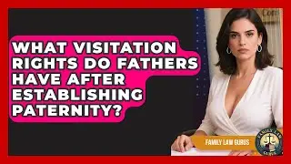 What Visitation Rights Do Fathers Have After Establishing Paternity? | Family Law Gurus News