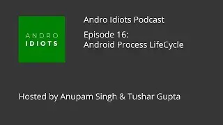 Androidiots Podcast 16 : Android Process LifeCycle