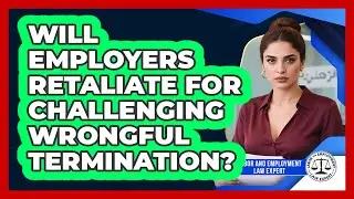 Will Employers Retaliate For Challenging Wrongful Termination? - Labor and Employment Law Expert