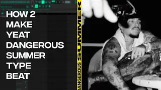 HOW TO MAKE DANGEROUS SUMMER TYPE BEAT | HOW TO MAKE YEAT TYPE BEAT