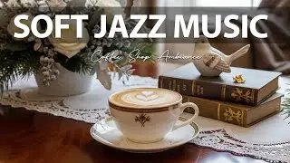 Soft Jazz Music ☕ Coffee Shop Ambiance Nova for Calm Days & Peaceful Focus