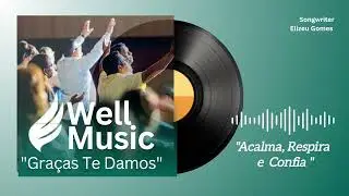 WELL MUSIC - Acalma, Respira e Confia -  [EP - GRA&Ccedil;AS TE DAMOS - (Songwriter e Voz: Elizeu Gomes)