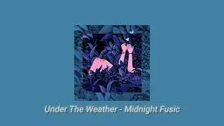 Midnight Fusic - Under The Weather (lyrics)