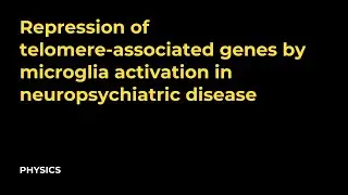 Repression of telomere associated genes by microglia activation in neuropsychiatric disease