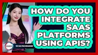 How Do You Integrate SaaS Platforms Using APIs?