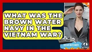 What Was The Brown Water Navy In The Vietnam War? - Ocean Watchmen