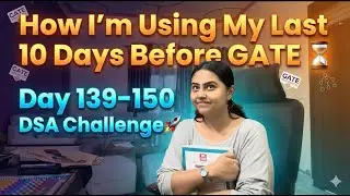 How I&rsquo;m Using My Last 10 Days Before GATE ⏳ | Day 139&ndash;150 DSA Challenge 🚀