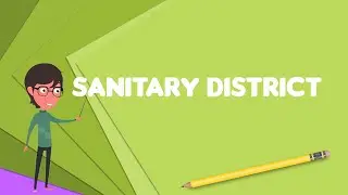 What is Sanitary district?, Explain Sanitary district, Define Sanitary district