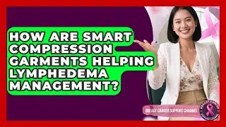 How Are Smart Compression Garments Helping Lymphedema Management? - Breast Cancer Support Channel
